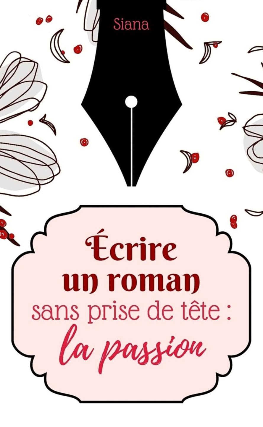 1ère de couverture de Écrire un roman sans prise de tête : la passion